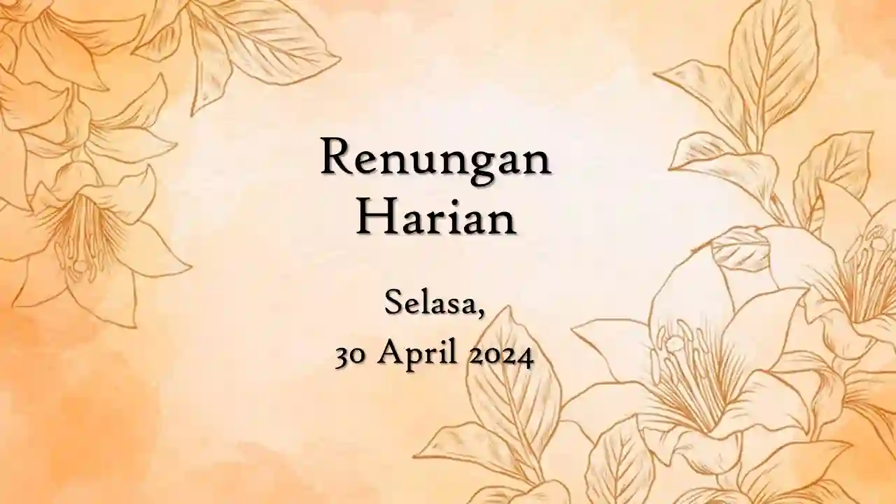 Renungan Harian Hari Ini 30 April 2024 Bacaan Injil renungan harian hari ini