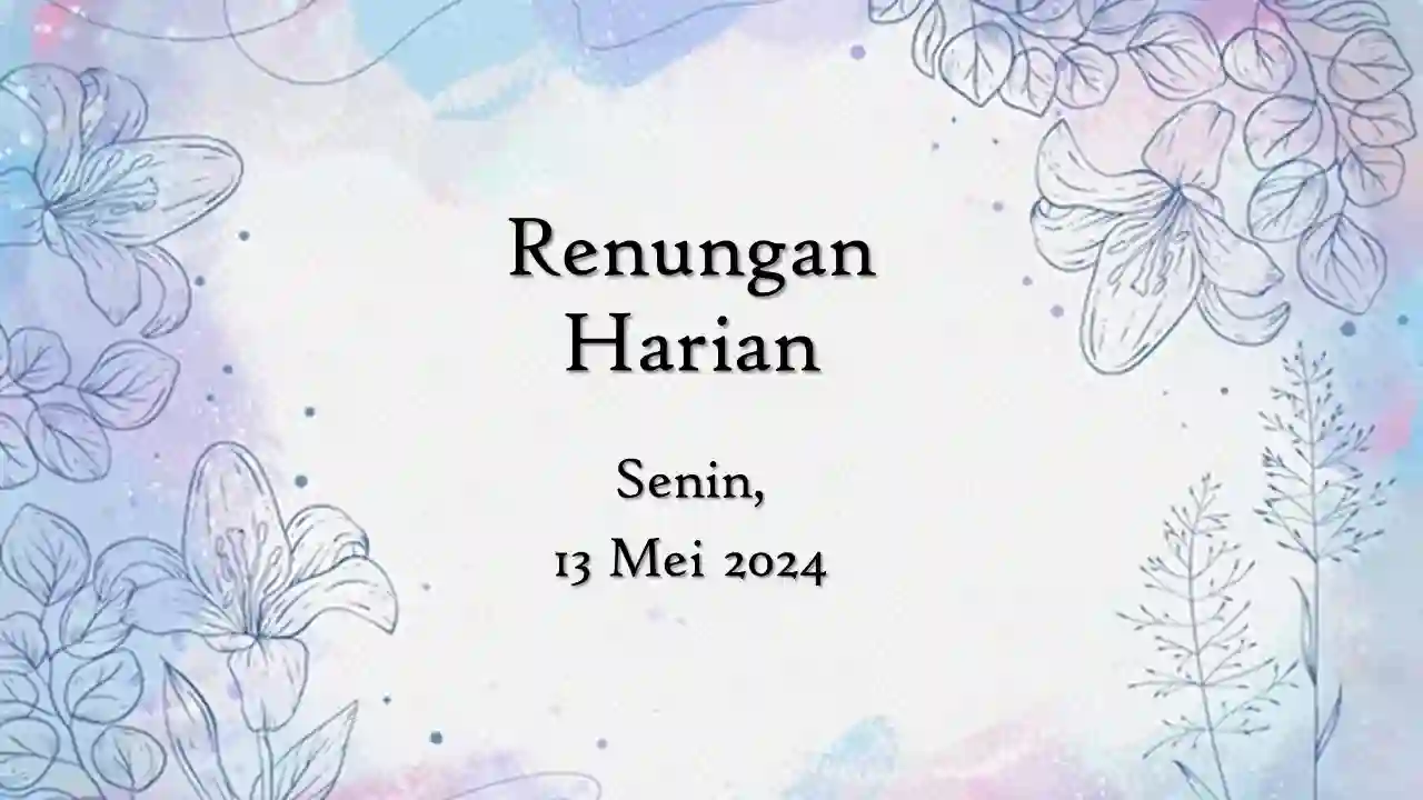 Renungan Harian Hari Ini 13 Mei 2024 Bacaan Injil renungan harian hari ini