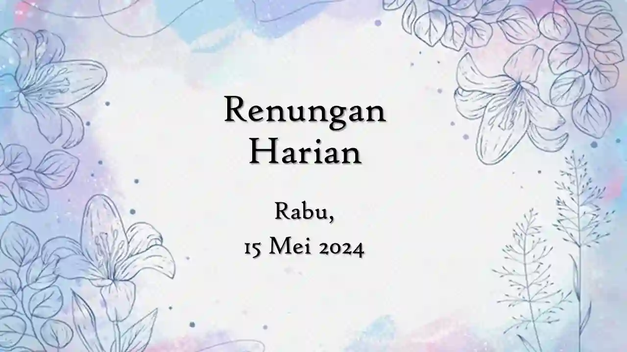 Renungan Harian Hari Ini 15 Mei 2024 Bacaan Injil renungan harian hari ini