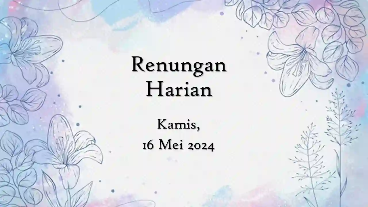 Renungan Harian Hari Ini 16 Mei 2024 Bacaan Injil renungan harian hari ini